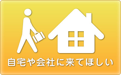 自宅や会社に来てほしい